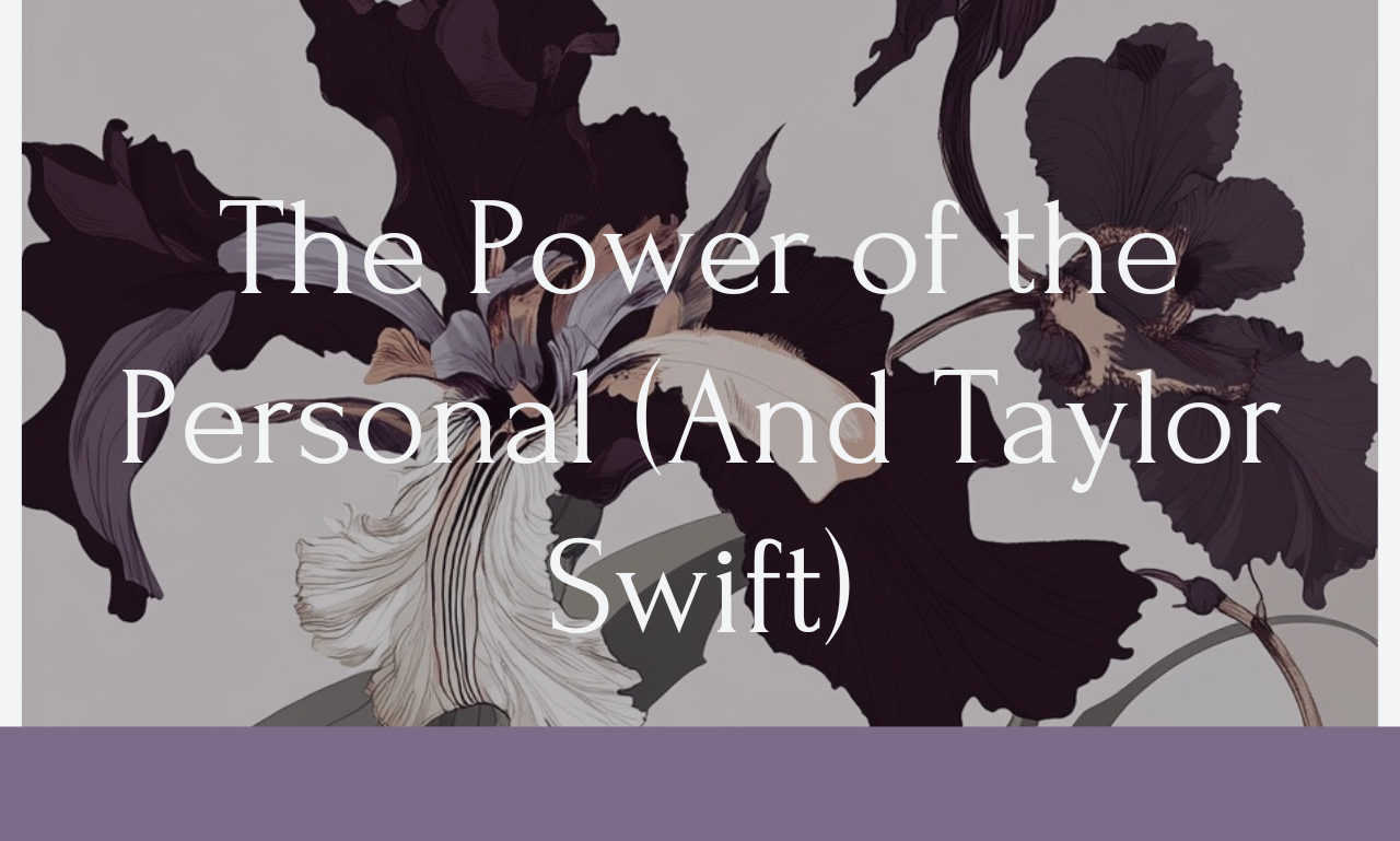 iconic Wild Iris rocco inpired purple irisis on a grey background with the words The power of the personal (and taylor swift) in white letters